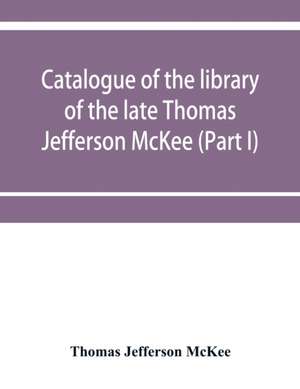 Catalogue of the library of the late Thomas Jefferson McKee (Part I) American literature in poetry and prose and American plays de Thomas Jefferson McKee