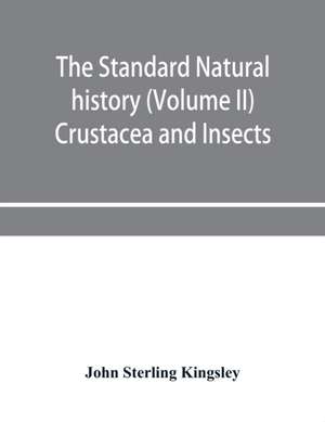 The standard natural history (Volume II) Crustacea and Insects de John Sterling Kingsley