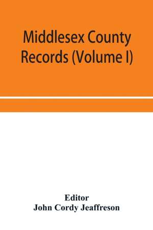 Middlesex County records (Volume I) Indictments, Coroners' Inquests-Post-Mortem and Recognizances from 3 Edward VI. To the End of the Reign of Queen Elizabeth. de John Cordy Jeaffreson