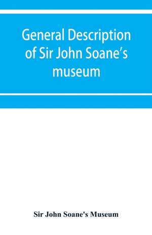 General description of Sir John Soane's museum, with brief notices of some of the more interesting works of art de John Soane's Museum