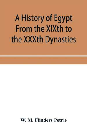 A history of Egypt From the XIXth to the XXXth Dynasties de W. M. Flinders Petrie