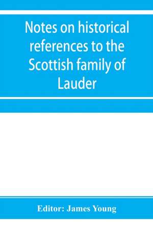 Notes on historical references to the Scottish family of Lauder de James Young