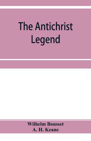 The Antichrist legend; a chapter in Christian and Jewish folklore, Englished from the German of W. Bousset, with a prologue on the Babylonian dragon myth de Wilhelm Bousset