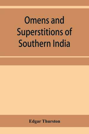 Omens and superstitions of southern India de Edgar Thurston