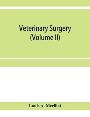 Veterinary surgery (Volume II); The Principles of Veterinary Surgery de Louis A. Merillat