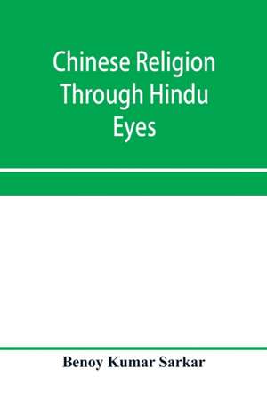 Chinese religion through Hindu eyes; a study in the tendencies of Asiatic mentality de Benoy Kumar Sarkar