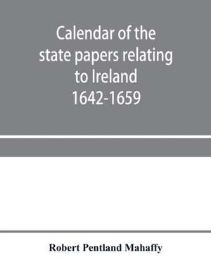 Calendar of the state papers relating to Ireland preserved in the Public Record Office Adventures for Land 1642-1659 de Robert Pentland Mahaffy