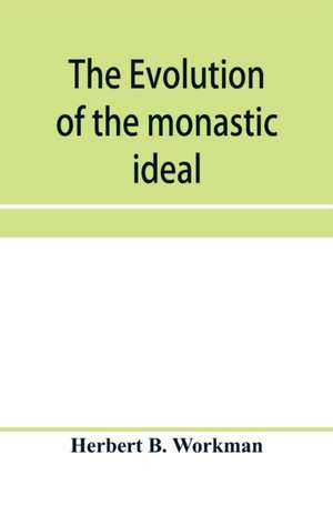 The evolution of the monastic ideal from the earliest times down to the coming of the friars de Herbert B. Workman