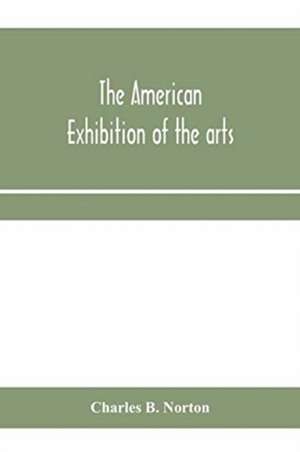 The American Exhibition of the arts, inventions, manufacturers, products and resources of the United States of America de Charles B. Norton