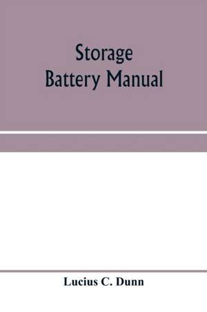 Storage battery manual, including principles of storage battery construction and design, with the application of storage of batteries to the naval service de Lucius C. Dunn