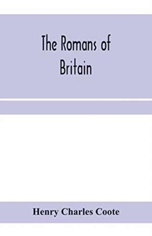 The Romans of Britain de Henry Charles Coote