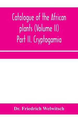 Catalogue of the African plants (Volume II) Part II. Cryptogamia. de Friedrich Welwitsch