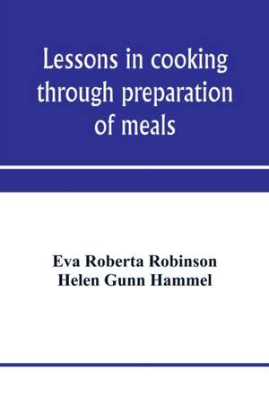 Lessons in cooking through preparation of meals de Eva Roberta Robinson