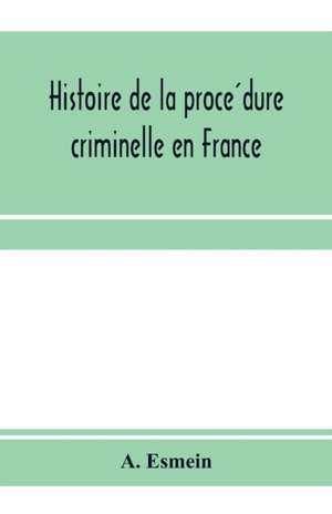 Histoire de la proce¿dure criminelle en France de A. Esmein