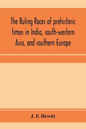 The ruling races of prehistoric times in India, south-western Asia, and southern Europe de J. F. Hewitt