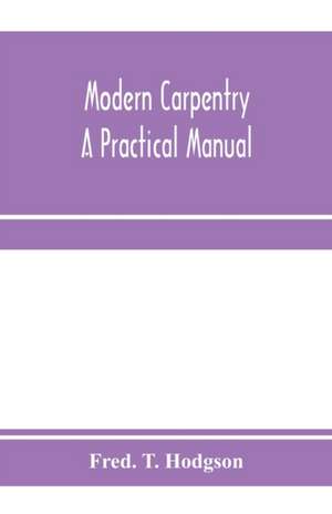 Modern carpentry; a practical manual de Fred. T. Hodgson