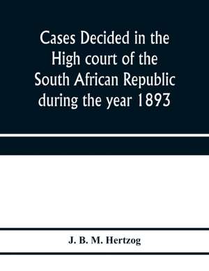 Cases decided in the High court of the South African republic during the year 1893 de J. B. M. Hertzog