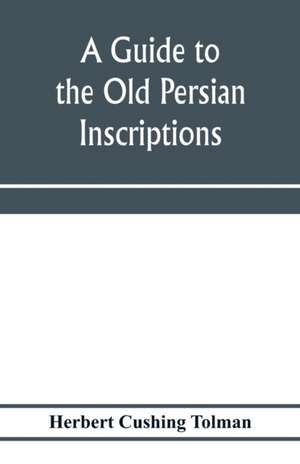 A guide to the Old Persian inscriptions de Herbert Cushing Tolman