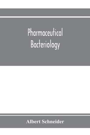 Pharmaceutical bacteriology, with special reference to disinfection and sterilization de Albert Schneider