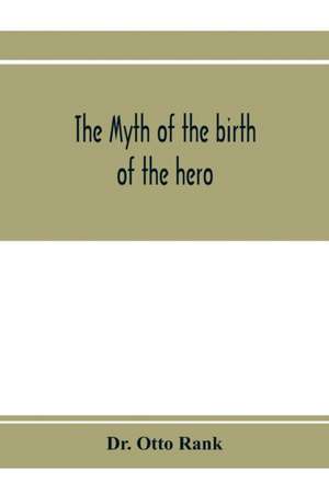 The myth of the birth of the hero; a psychological interpretation of mythology de Otto Rank