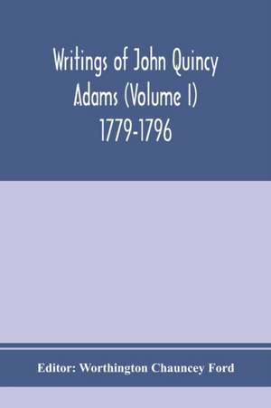 Writings of John Quincy Adams (Volume I) 1779-1796 de Worthington Chauncey Ford