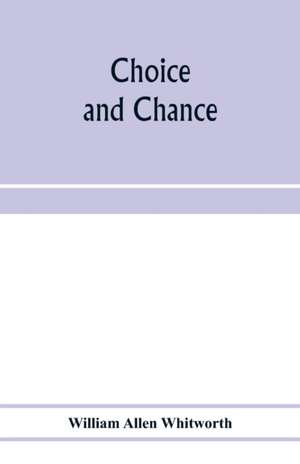 Choice and chance; an elementary treatise on permutations, combinations, and probability, with 640 exercises de William Allen Whitworth