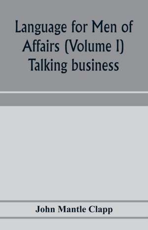 Language for Men of Affairs (Volume I); Talking business de John Mantle Clapp