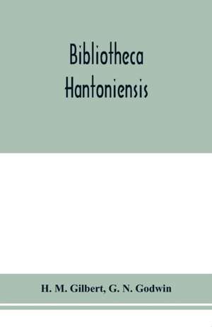 Bibliotheca Hantoniensis ; a list of books relating to Hampshire, including magazine references de H. M. Gilbert