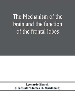 The mechanism of the brain and the function of the frontal lobes de Leonardo Bianchi