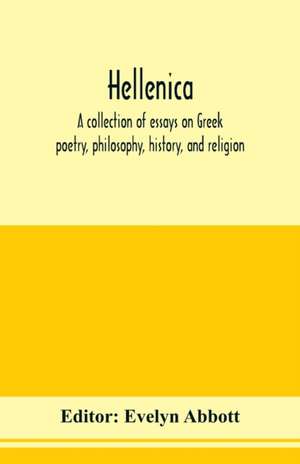 Hellenica; a collection of essays on Greek poetry, philosophy, history, and religion de Evelyn Abbott