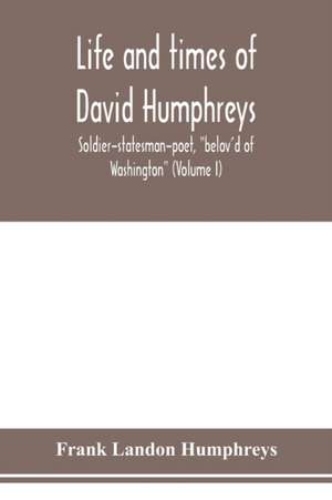 Life and times of David Humphreys, soldier-statesman-poet, "belov'd of Washington" (Volume I) de Frank Landon Humphreys