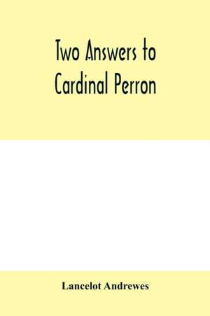 Two answers to Cardinal Perron, and other miscellaneous works of Lancelot Andrewes de Lancelot Andrewes