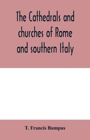 The cathedrals and churches of Rome and southern Italy de T. Francis Bumpus