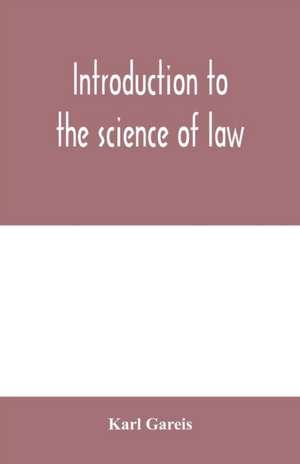 Introduction to the science of law; systematic survey of the law and principles of legal study de Karl Gareis