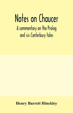 Notes on Chaucer; a commentary on the Prolog and six Canterbury tales de Henry Barrett Hinckley