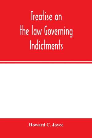 Treatise on the law governing indictments de Howard C. Joyce