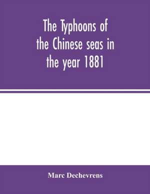 The typhoons of the Chinese seas in the year 1881 de Marc Dechevrens