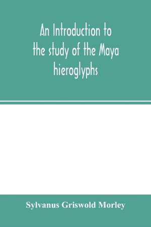 An introduction to the study of the Maya hieroglyphs de Sylvanus Griswold Morley