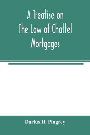 A treatise on the law of chattel mortgages de Darius H. Pingrey