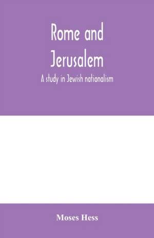 Rome and Jerusalem; a study in Jewish nationalism de Moses Hess