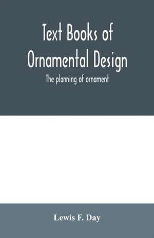 Text Books of Ornamental Design; The planning of ornament de Lewis F. Day