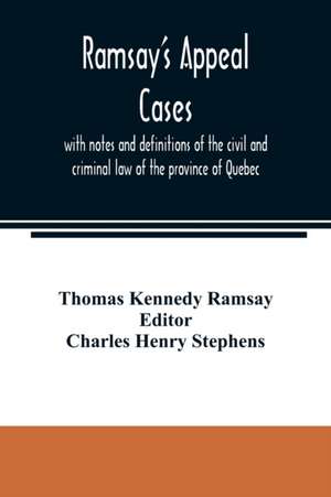 Ramsay's appeal cases, with notes and definitions of the civil and criminal law of the province of Quebec de Thomas Kennedy Ramsay