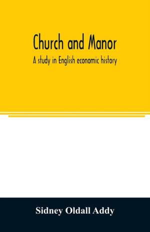 Church and manor; a study in English economic history de Sidney Oldall Addy