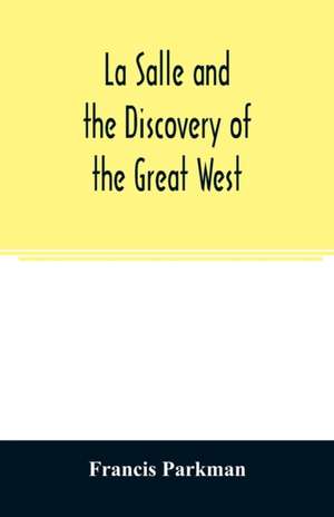 La Salle and the discovery of the great West de Francis Parkman