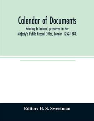 Calendar of documents, relating to Ireland, preserved in Her Majesty's Public Record Office, London 1252-1284. de H. S. Sweetman