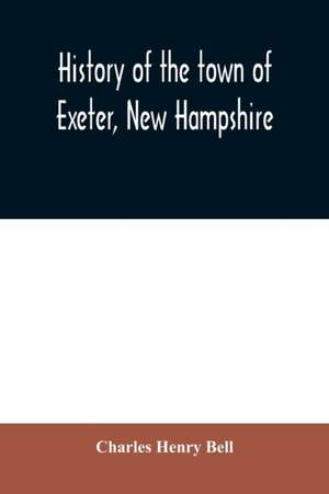 History of the town of Exeter, New Hampshire de Charles Henry Bell