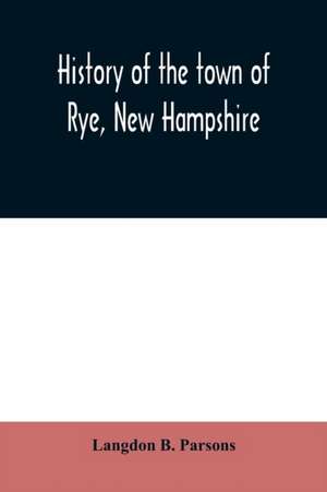 History of the town of Rye, New Hampshire de Langdon B. Parsons