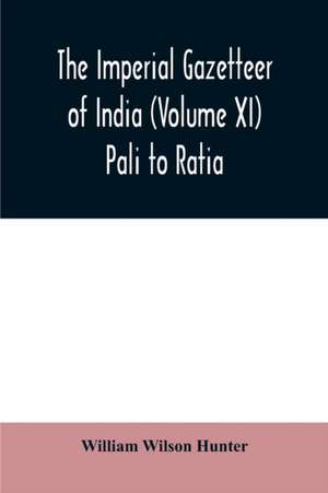 The imperial gazetteer of India (Volume XI) Pali to Ratia de William Wilson Hunter