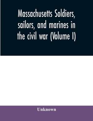 Massachusetts soldiers, sailors, and marines in the civil war (Volume I) de Unknown