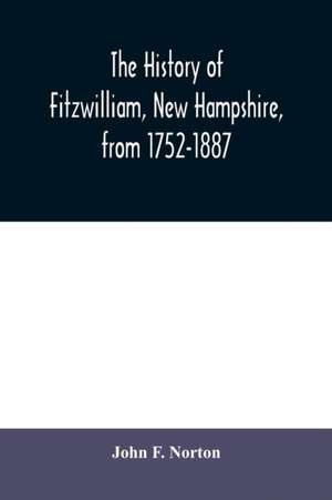 The history of Fitzwilliam, New Hampshire, from 1752-1887 de John F. Norton